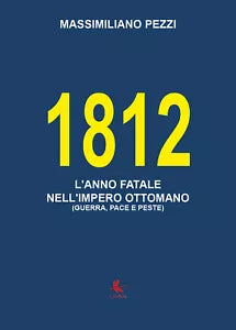 1812. L’anno fatale nell’Impero Ottomano guerra, pace e peste di Massimiliano
