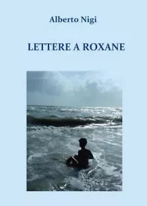 Lettere a Roxane di Alberto Nigi, 2018, Youcanprint