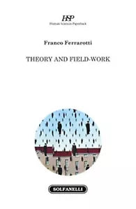 THEORY AND FIELD-WORK di Franco Ferrarotti, Solfanelli Edizioni