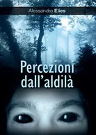 Percezioni dall’aldila di Alessandro Elies, 2016, Youcanprint