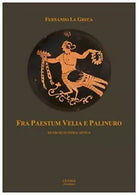 Fra Paestum Velia e Palinuto. Ricerche di storia antica di Fernando La Greca,