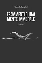 Frammenti di una mente immorale volume II, Carmelo Panatteri, 2020, Youcanpr.