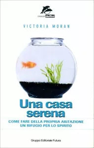 Una casa serena. Come fare della propria abitazione un rifugio per lo spirito di