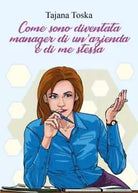 Come sono diventata manager di un azienda e di me stessa di Tatjana Toska