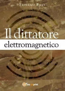 Il dittatore elettromagnetico di Federico Picci, 2017, Youcanprint