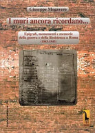 I muri ancora ricordano. Epigrafi, monumenti e memorie della guerra e della Resi