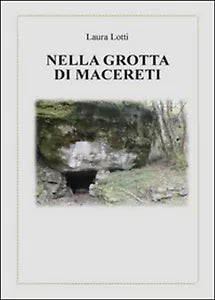 Nella grotta di Macereti - Laura Lotti, 2015, Youcanprint