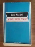 Questo sopra tutto - E. Knight - Amici del libro - 1953 - AR