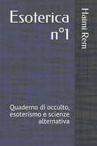 Esoterica N°1: Quaderno Di Occulto, Esoterismo E Scienze Alternativa di Haimi Re