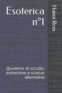 Esoterica N°1: Quaderno Di Occulto, Esoterismo E Scienze Alternativa di Haimi Re