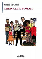 Arrivare a domani di Marco Di Carlo, Edizioni Foglio Di Via
