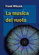La musica del vuoto di Frank Wilczek