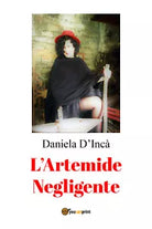 L’Artemide negligente di Daniela D’Inca, 2021, Youcanprint