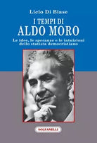 I TEMPI DI ALDO MORO di Licio Di Biase, Solfanelli Edizioni