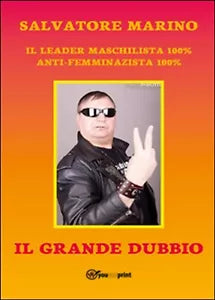 Il grande dubbio del maschilista mondiale 100%, Salvatore Marino, 2015, Youc.