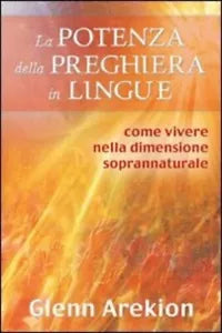 La potenza della preghiera in lingue Come vivere nella dimensione soprannatura