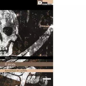Il pirata Antropologia del conflitto di Marco Mazzeo