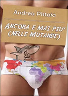 Ancora e mai piu nelle mutande di Andrea Pistoia, 2015, Youcanprint