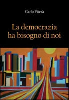 La democrazia ha bisogno di noi di Carlo Pitera, 2012, Youcanprint