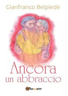 Ancora un abbraccio di Gianfranco Belpiede, 2016, Youcanprint