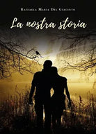 La nostra storia di Raffaela Del Giacinto, 2019, Youcanprint