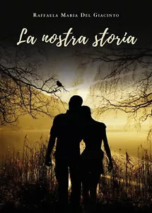 La nostra storia di Raffaela Del Giacinto, 2019, Youcanprint