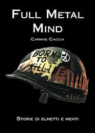Full Metal Mind. Storie di elmetti e menti di Carmine Ciaccia, 2018