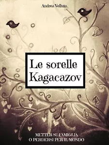 Le sorelle Kagacazov. Metter su famiglia o perdersi per il mondo, A. Velluto