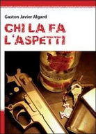 Chi la fa, l’aspetti di Gaston Javier Algard, 2011, Youcanprint