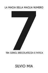 La magia della maglia numero 7 - Silvio Mia, 2019, Youcanprint