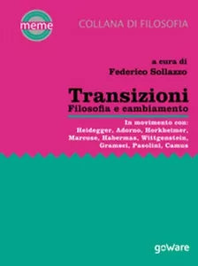 Transizioni. Filosofia e cambiamento. di F. Sollazzo, 2018, Goware