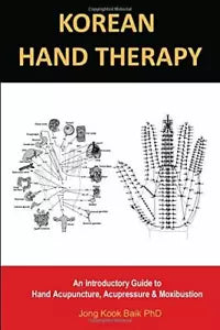 KOREAN HAND THERAPY: An Introductory Guide to Hand Acupuncture, Acupressure and