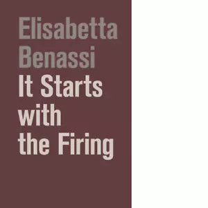 It starts with the firing Ediz illustrata di Elisabetta Benassi