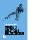 Storie di atletica e del XX secolo di Nicola Roggero