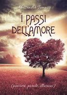 I passi dell’Amore pensieri, parole, illusioni di Alessandra Benassi, 2020,