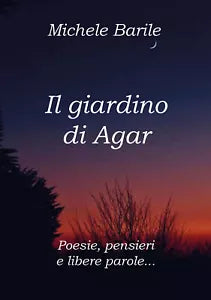 Il giardino di Agar. Poesie, pensieri e libere parole di Michele Barile, 2020,
