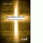MEMORIA CRUCIS DIO NEL DOLORE DEL MONDO di Agnelli Antonio