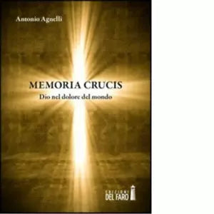 MEMORIA CRUCIS DIO NEL DOLORE DEL MONDO di Agnelli Antonio