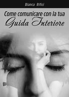 Come comunicare con la tua guida interiore, Bianca Rifici, 2020, Youcanprint