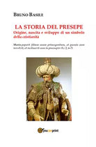 La storia del presepe. Origine, nascita e sviluppo di un simbolo della cristiani