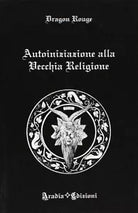 Autoiniziazione alla vecchia religione - Dragon Rouge - Aradia Edizioni, 2012