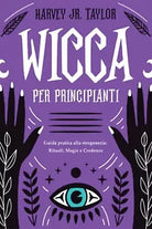 Wicca per Principianti: Guida Pratica alla Stregoneria: Rituali, Magia e Credenz
