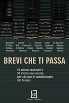 Brevi che ti passa. 55 micro racconti e 50 storie iper-visive per chi non e cond