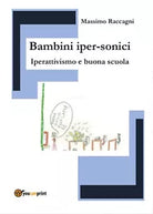 Bambini iper-sonici. Iperativismo e buona scuola. di Massimo Raccagni, 2016