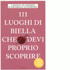 111 LUOGHI DI BIELLA CHE DEVI PROPRIO SCOPRIRE di aa vv