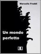 Un mondo perfetto di Marcello Freddi, 2013, Eee-edizioni Esordienti