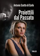 Proiettili dal Passato di Antonio Scotto, 2015, Youcanprint