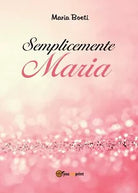 Semplicemente Maria - Maria Boeti, 2016, Youcanprint