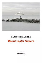 Dormi veglia l’amore di Alfio Scialabba, 2015, Youcanprint
