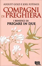 Compagni di preghiera. I benefici di pregare in due di August Gold, Joel Fotinos